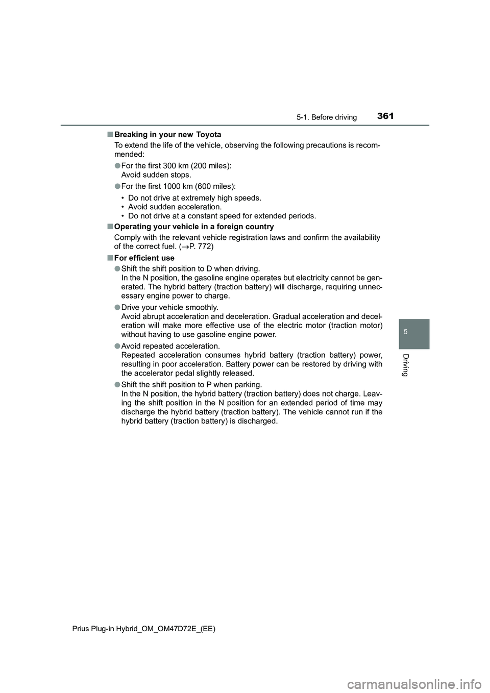 TOYOTA PRIUS PLUG-IN HYBRID 2021  Owners Manual 3615-1. Before driving
Prius Plug-in Hybrid_OM_OM47D72E_(EE)
5
Driving
■Breaking in your new  Toyota
To extend the life of the vehicle, observing the following precautions is recom-
mended:
●For t