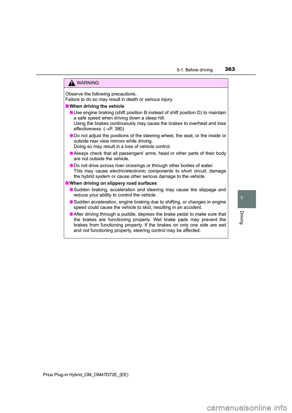 TOYOTA PRIUS PLUG-IN HYBRID 2021  Owners Manual 3635-1. Before driving 
Prius Plug-in Hybrid_OM_OM47D72E_(EE)
5
Driving
WARNING
Observe the following precautions.  
Failure to do so may result in death or serious injury. 
■ When driving the vehic