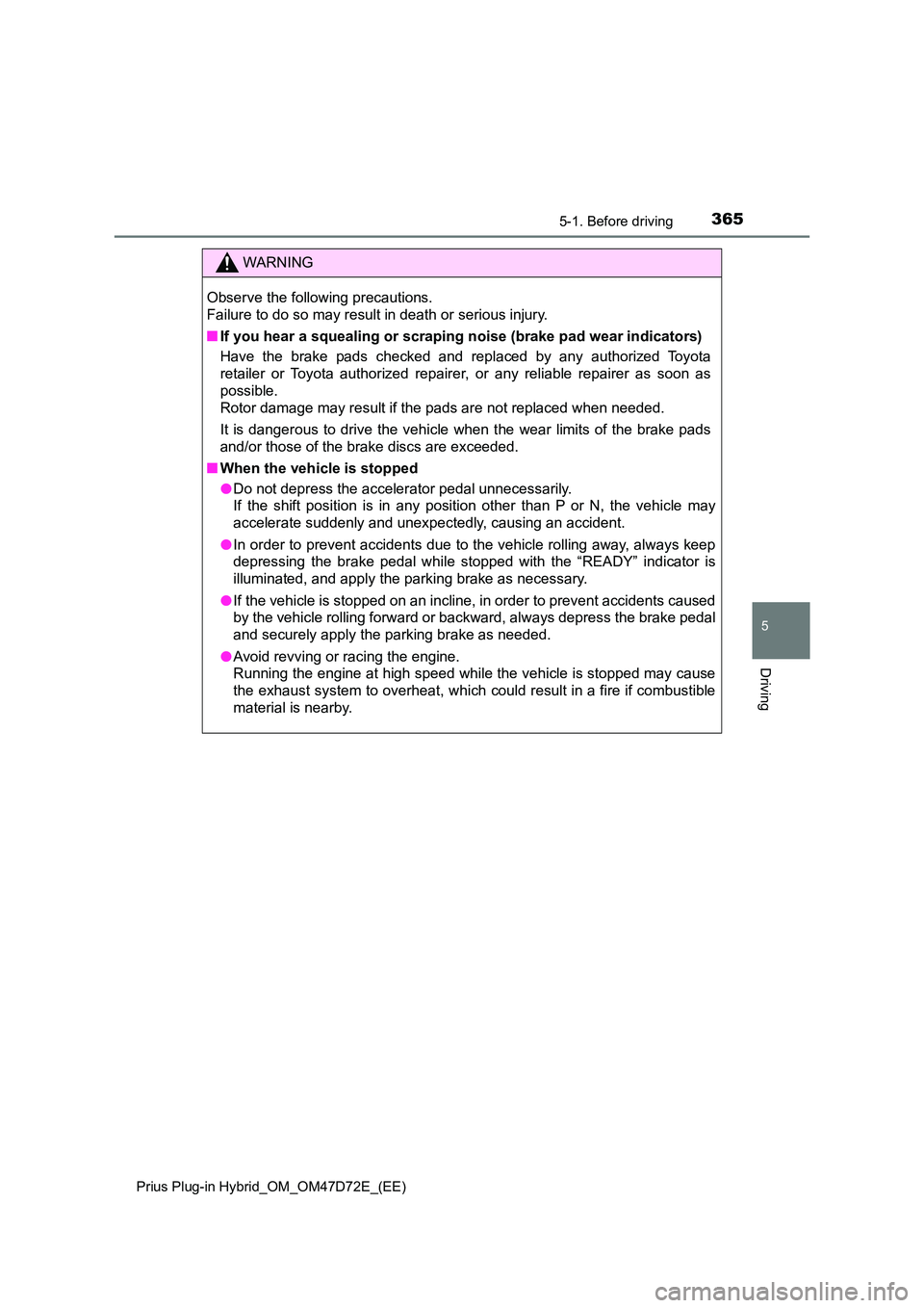 TOYOTA PRIUS PLUG-IN HYBRID 2021  Owners Manual 3655-1. Before driving 
Prius Plug-in Hybrid_OM_OM47D72E_(EE)
5
Driving
WARNING
Observe the following precautions.  
Failure to do so may result in death or serious injury. 
■ If you hear a squealin
