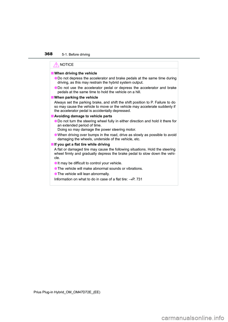 TOYOTA PRIUS PLUG-IN HYBRID 2021  Owners Manual 3685-1. Before driving
Prius Plug-in Hybrid_OM_OM47D72E_(EE)
NOTICE
■When driving the vehicle 
● Do not depress the accelerator and brake pedals at the same time during 
driving, as this may restr