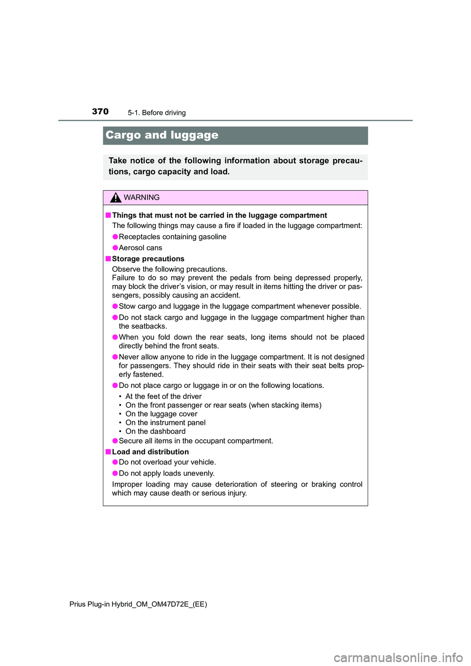 TOYOTA PRIUS PLUG-IN HYBRID 2021  Owners Manual 3705-1. Before driving 
Prius Plug-in Hybrid_OM_OM47D72E_(EE)
Cargo and luggage
Take notice of the following information about storage precau- 
tions, cargo capacity and load.
WARNING
■ Things that 