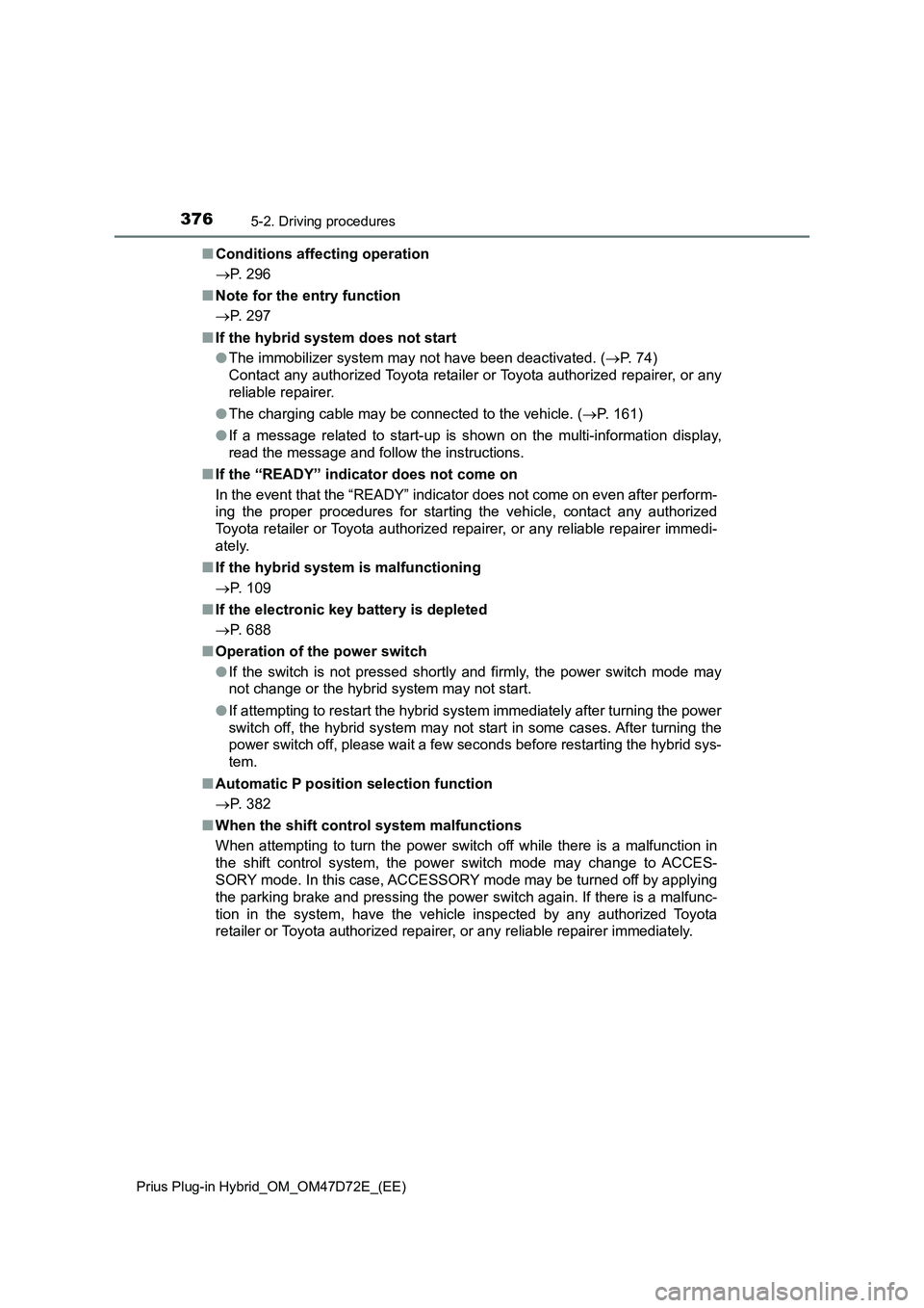 TOYOTA PRIUS PLUG-IN HYBRID 2021  Owners Manual 3765-2. Driving procedures
Prius Plug-in Hybrid_OM_OM47D72E_(EE)
■Conditions affecting operation
P. 296
■Note for the entry function
P. 297
■If the hybrid system does not start
●The immo