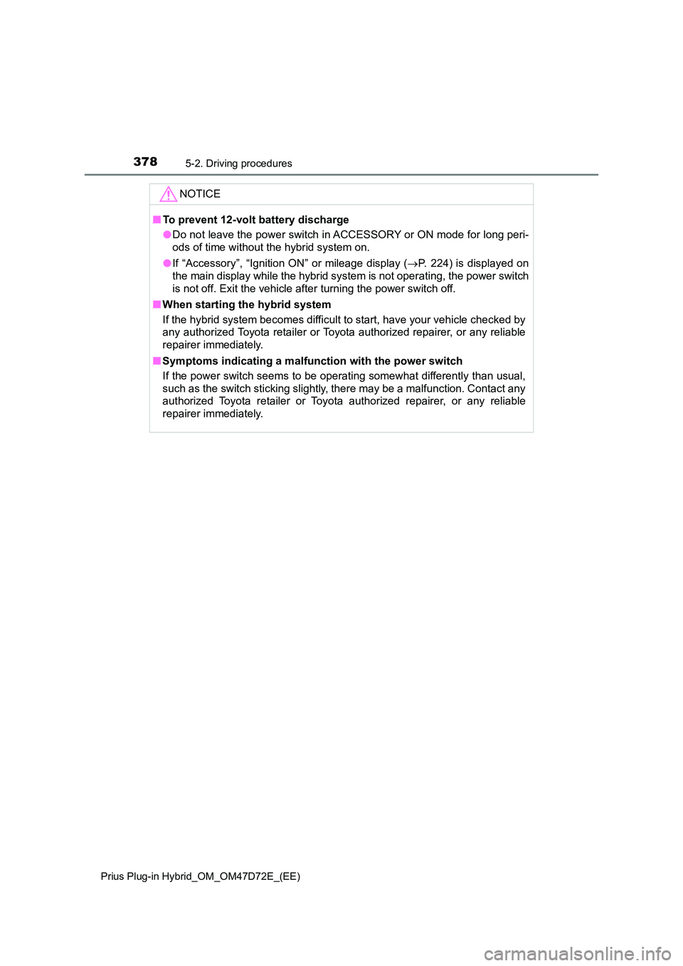 TOYOTA PRIUS PLUG-IN HYBRID 2021  Owners Manual 3785-2. Driving procedures
Prius Plug-in Hybrid_OM_OM47D72E_(EE)
NOTICE
■To prevent 12-volt battery discharge 
● Do not leave the power switch in ACCESSORY or ON mode for long peri- 
ods of time w