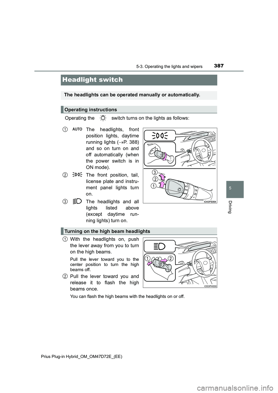 TOYOTA PRIUS PLUG-IN HYBRID 2021  Owners Manual 3875-3. Operating the lights and wipers 
Prius Plug-in Hybrid_OM_OM47D72E_(EE)
5
Driving
Headlight switch
Operating the   switch turns on the lights as follows: 
The headlights, front 
position lights