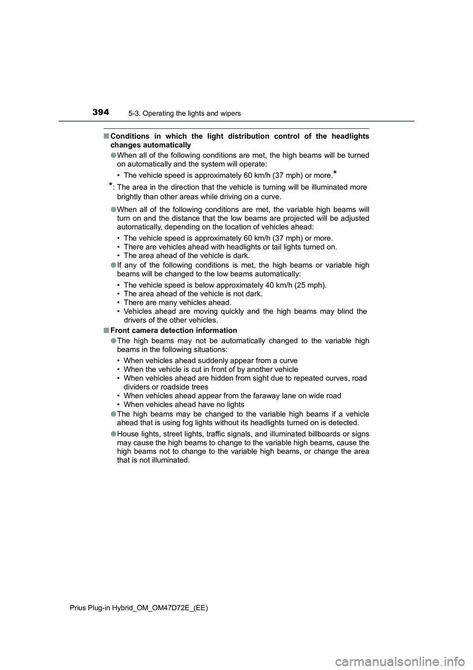 TOYOTA PRIUS PLUG-IN HYBRID 2021 Owners Manual 3945-3. Operating the lights and wipers
Prius Plug-in Hybrid_OM_OM47D72E_(EE)
■Conditions in which the light distribution control of the headlights
changes automatically
●When all of the following TOYOTA PRIUS PLUG-IN HYBRID 2021 Owners Manual 3945-3. Operating the lights and wipers
Prius Plug-in Hybrid_OM_OM47D72E_(EE)
■Conditions in which the light distribution control of the headlights
changes automatically
●When all of the following