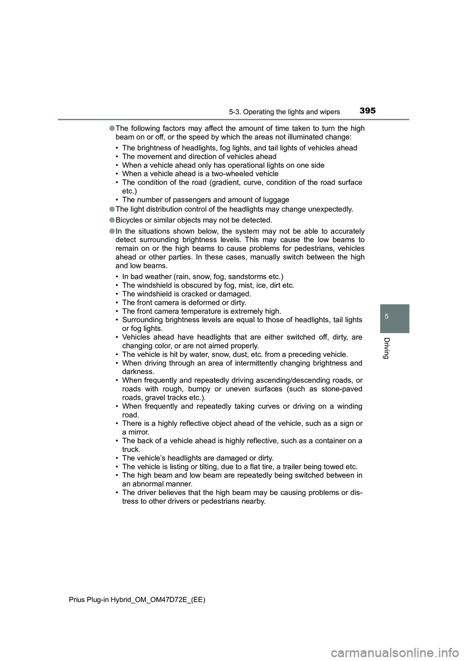 TOYOTA PRIUS PLUG-IN HYBRID 2021  Owners Manual 3955-3. Operating the lights and wipers
Prius Plug-in Hybrid_OM_OM47D72E_(EE)
5
Driving
●The following factors may affect the amount of time taken to turn the high
beam on or off, or the speed by wh