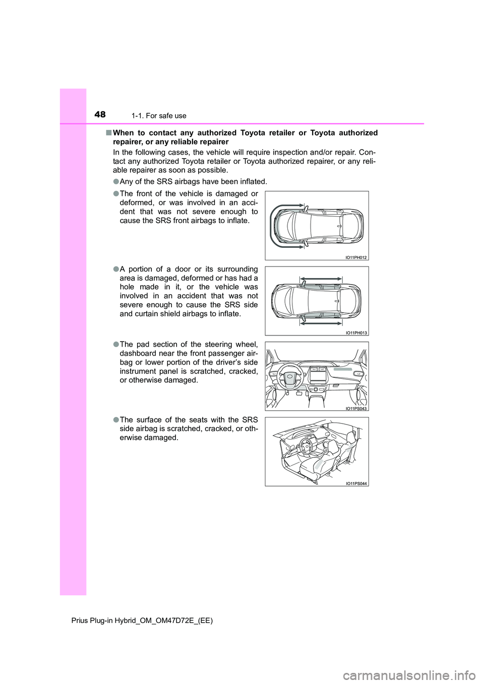 TOYOTA PRIUS PLUG-IN HYBRID 2021 Owners Manual 481-1. For safe use
Prius Plug-in Hybrid_OM_OM47D72E_(EE)
■When to contact any authorized Toyota retailer or Toyota authorized
repairer, or any reliable repairer
In the following cases, the vehicl TOYOTA PRIUS PLUG-IN HYBRID 2021 Owners Manual 481-1. For safe use
Prius Plug-in Hybrid_OM_OM47D72E_(EE)
■When to contact any authorized Toyota retailer or Toyota authorized
repairer, or any reliable repairer
In the following cases, the vehicl