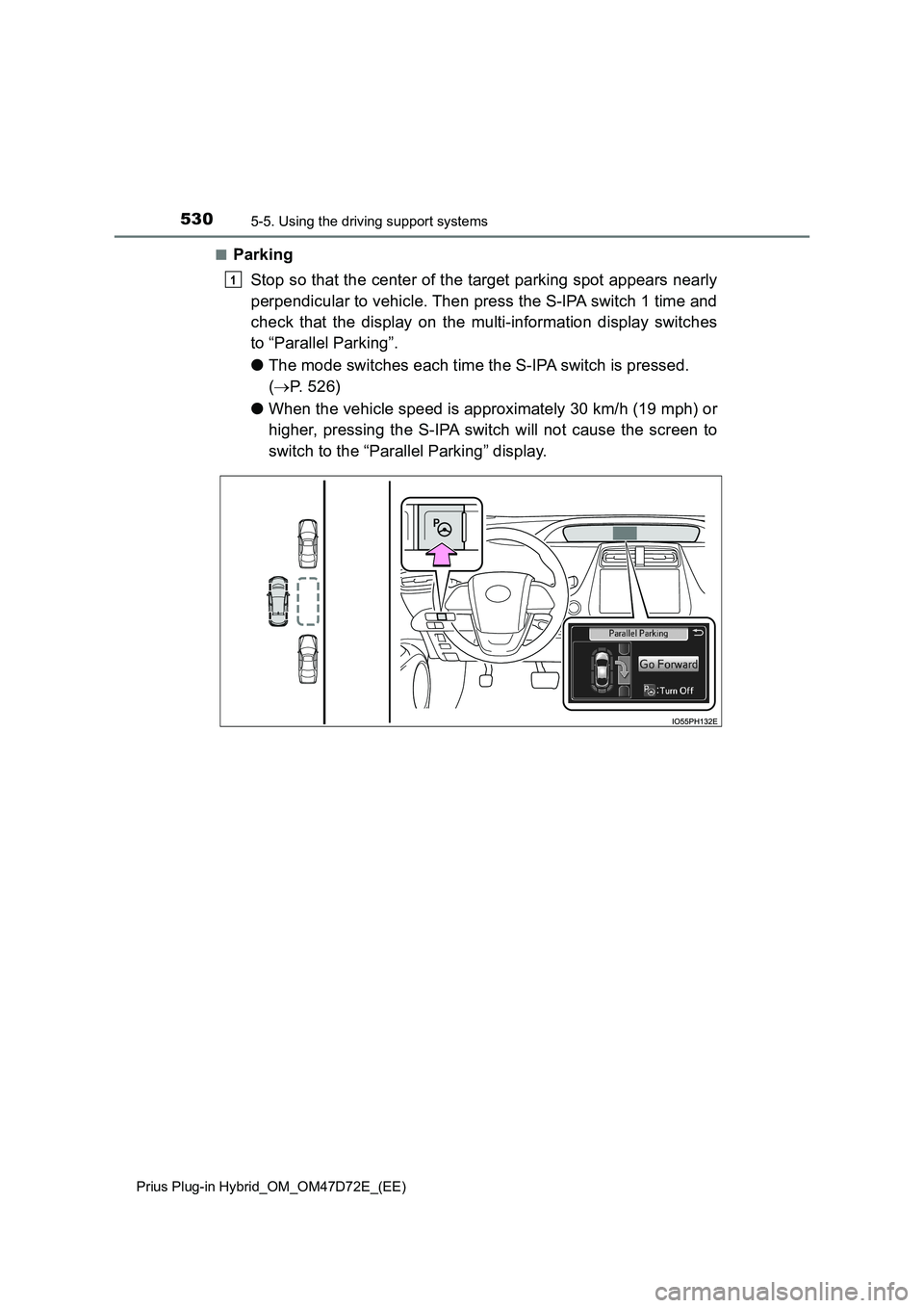 TOYOTA PRIUS PLUG-IN HYBRID 2021  Owners Manual 5305-5. Using the driving support systems
Prius Plug-in Hybrid_OM_OM47D72E_(EE)
■Parking 
Stop so that the center of the target parking spot appears nearly 
perpendicular to vehicle. Then press the 