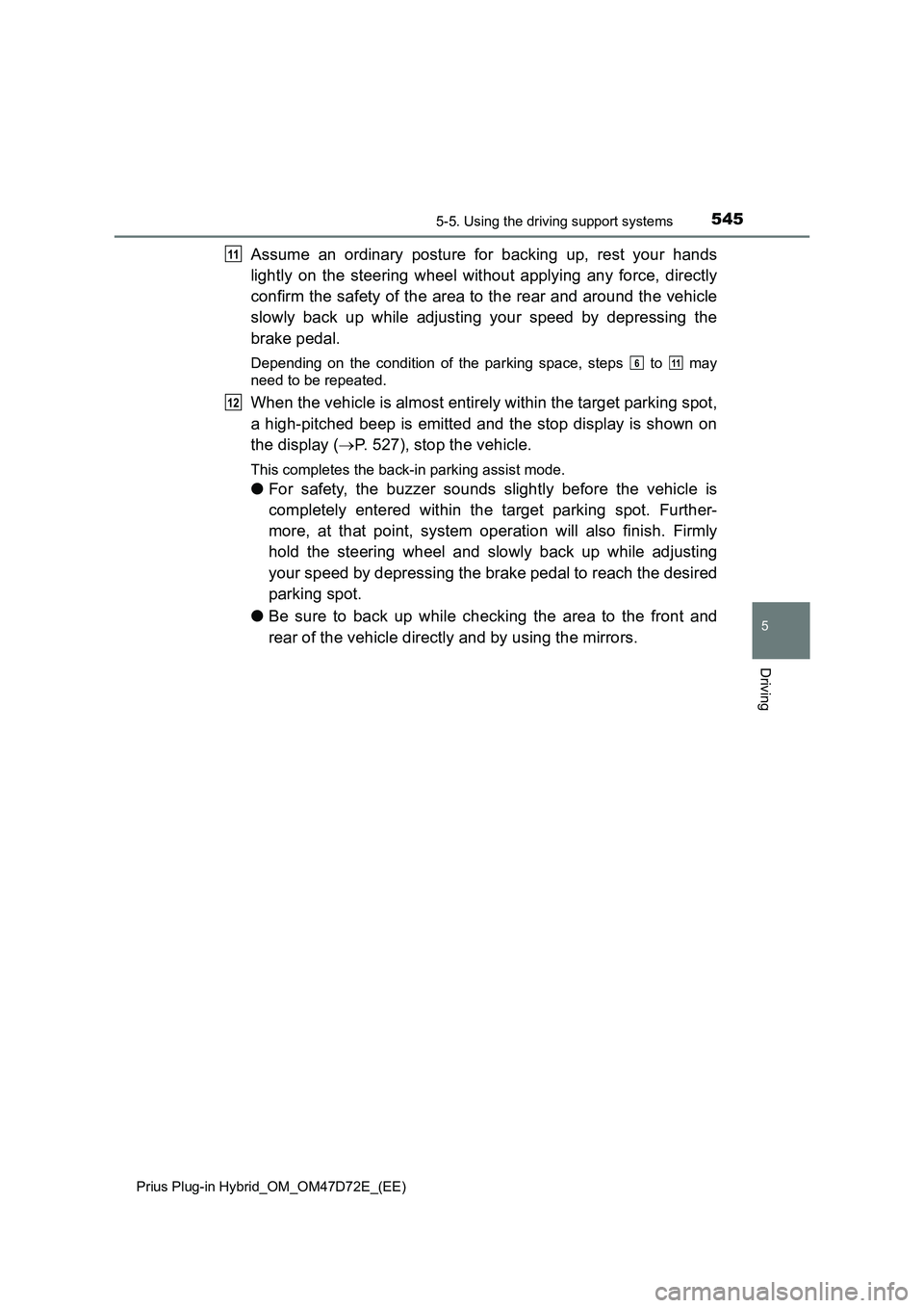 TOYOTA PRIUS PLUG-IN HYBRID 2021  Owners Manual 5455-5. Using the driving support systems
Prius Plug-in Hybrid_OM_OM47D72E_(EE)
5
Driving
Assume an ordinary posture for backing up, rest your hands
lightly on the steering wheel without applying any 
