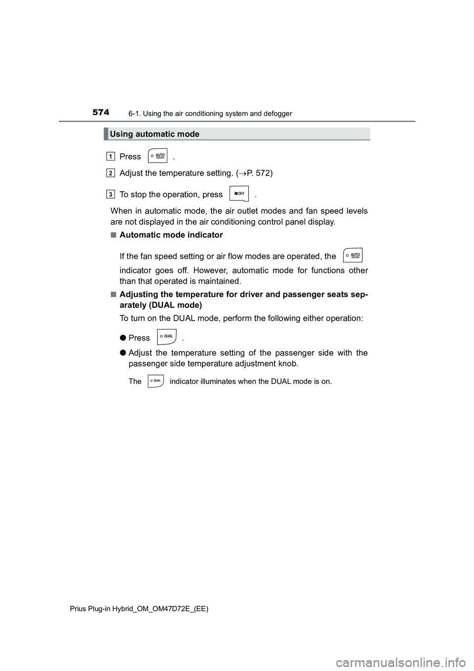 TOYOTA PRIUS PLUG-IN HYBRID 2021  Owners Manual 5746-1. Using the air conditioning system and defogger
Prius Plug-in Hybrid_OM_OM47D72E_(EE)
Press .
Adjust the temperature setting. (P. 572)
To stop the operation, press  .
When in automatic mode,