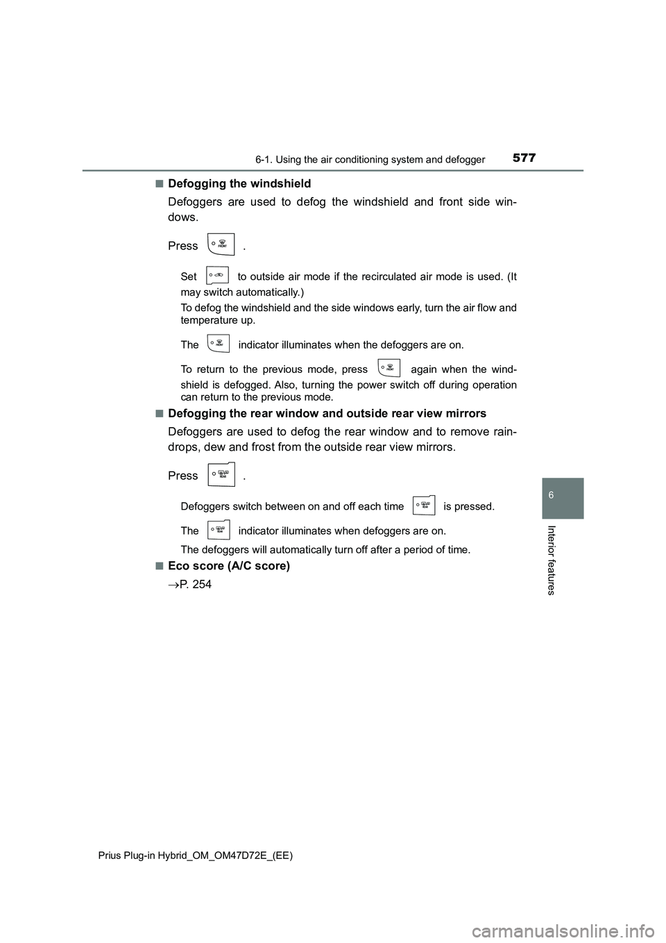 TOYOTA PRIUS PLUG-IN HYBRID 2021  Owners Manual 5776-1. Using the air conditioning system and defogger
Prius Plug-in Hybrid_OM_OM47D72E_(EE)
6
Interior features
■Defogging the windshield
Defoggers are used to defog the windshield and front side w