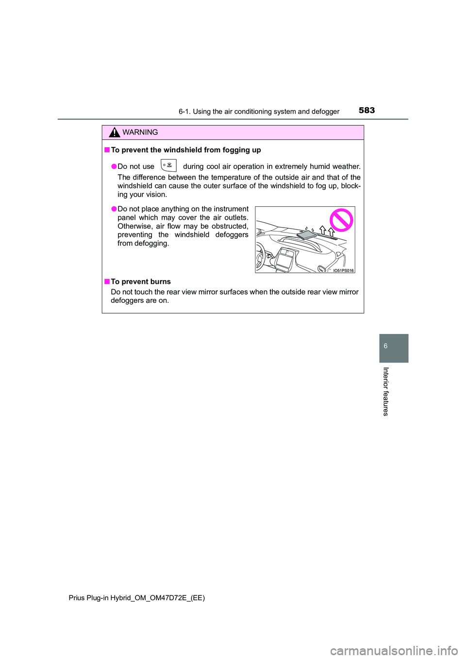 TOYOTA PRIUS PLUG-IN HYBRID 2021  Owners Manual 5836-1. Using the air conditioning system and defogger 
Prius Plug-in Hybrid_OM_OM47D72E_(EE)
6
Interior features
WARNING
■ To prevent the windshield from fogging up 
● Do not use  during cool air