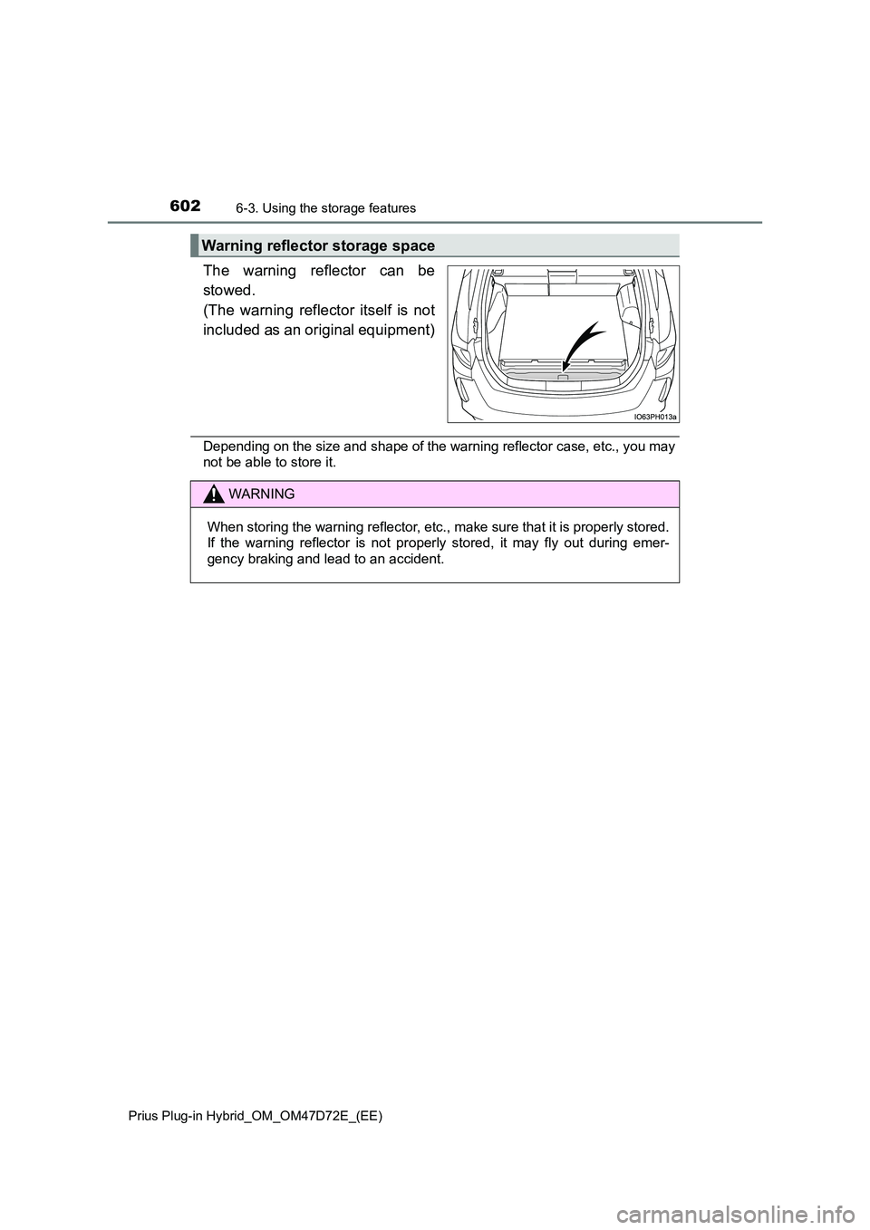 TOYOTA PRIUS PLUG-IN HYBRID 2021  Owners Manual 6026-3. Using the storage features
Prius Plug-in Hybrid_OM_OM47D72E_(EE)
The warning reflector can be 
stowed. 
(The warning reflector itself is not 
included as an original equipment)
Depending on th