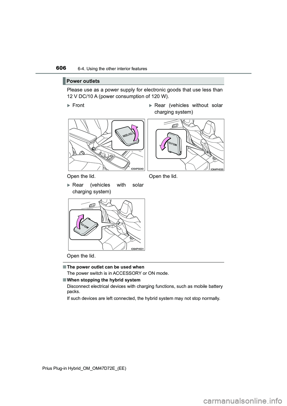 TOYOTA PRIUS PLUG-IN HYBRID 2021  Owners Manual 606
Prius Plug-in Hybrid_OM_OM47D72E_(EE)6-4. Using the other interior features
Please use as a power supply for electronic goods that use less than
12 V DC/10 A (power consumption of 120 W).
■The p
