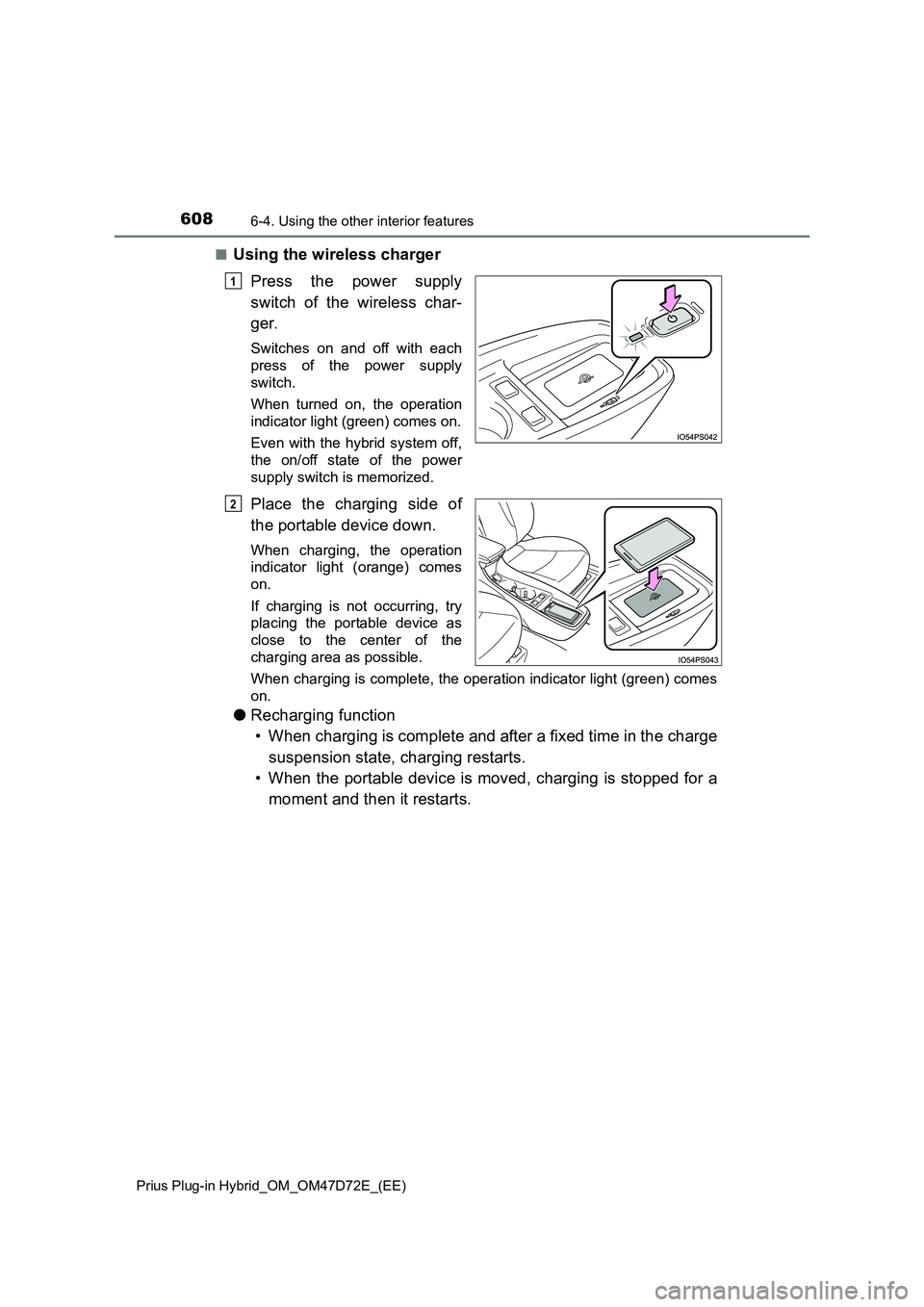 TOYOTA PRIUS PLUG-IN HYBRID 2021  Owners Manual 608
Prius Plug-in Hybrid_OM_OM47D72E_(EE) 
6-4. Using the other interior features
■Using the wireless charger 
Press the power supply 
switch of the wireless char- 
ger.
Switches on and off with eac