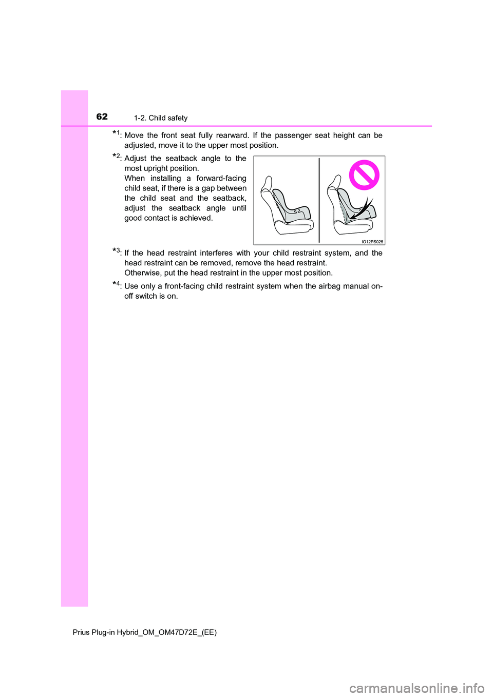 TOYOTA PRIUS PLUG-IN HYBRID 2021  Owners Manual 621-2. Child safety
Prius Plug-in Hybrid_OM_OM47D72E_(EE)
*1: Move the front seat fully rearward. If the passenger seat height can be 
adjusted, move it to the upper most position.
*2: Adjust the seat