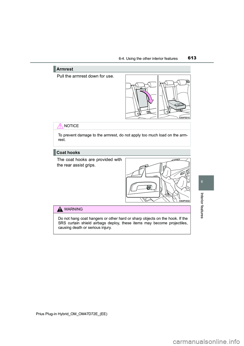 TOYOTA PRIUS PLUG-IN HYBRID 2021  Owners Manual 6136-4. Using the other interior features 
Prius Plug-in Hybrid_OM_OM47D72E_(EE)
6
Interior features
Pull the armrest down for use. 
The coat hooks are provided with 
the rear assist grips.
Armrest
NO
