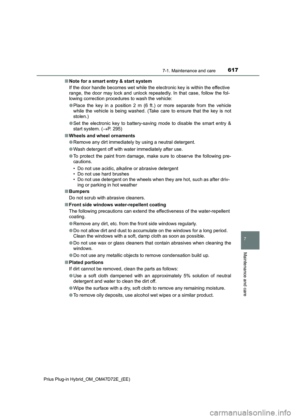 TOYOTA PRIUS PLUG-IN HYBRID 2021  Owners Manual 6177-1. Maintenance and care
Prius Plug-in Hybrid_OM_OM47D72E_(EE)
7
Maintenance and care
■Note for a smart entry & start system
If the door handle becomes wet while the electronic key is within the