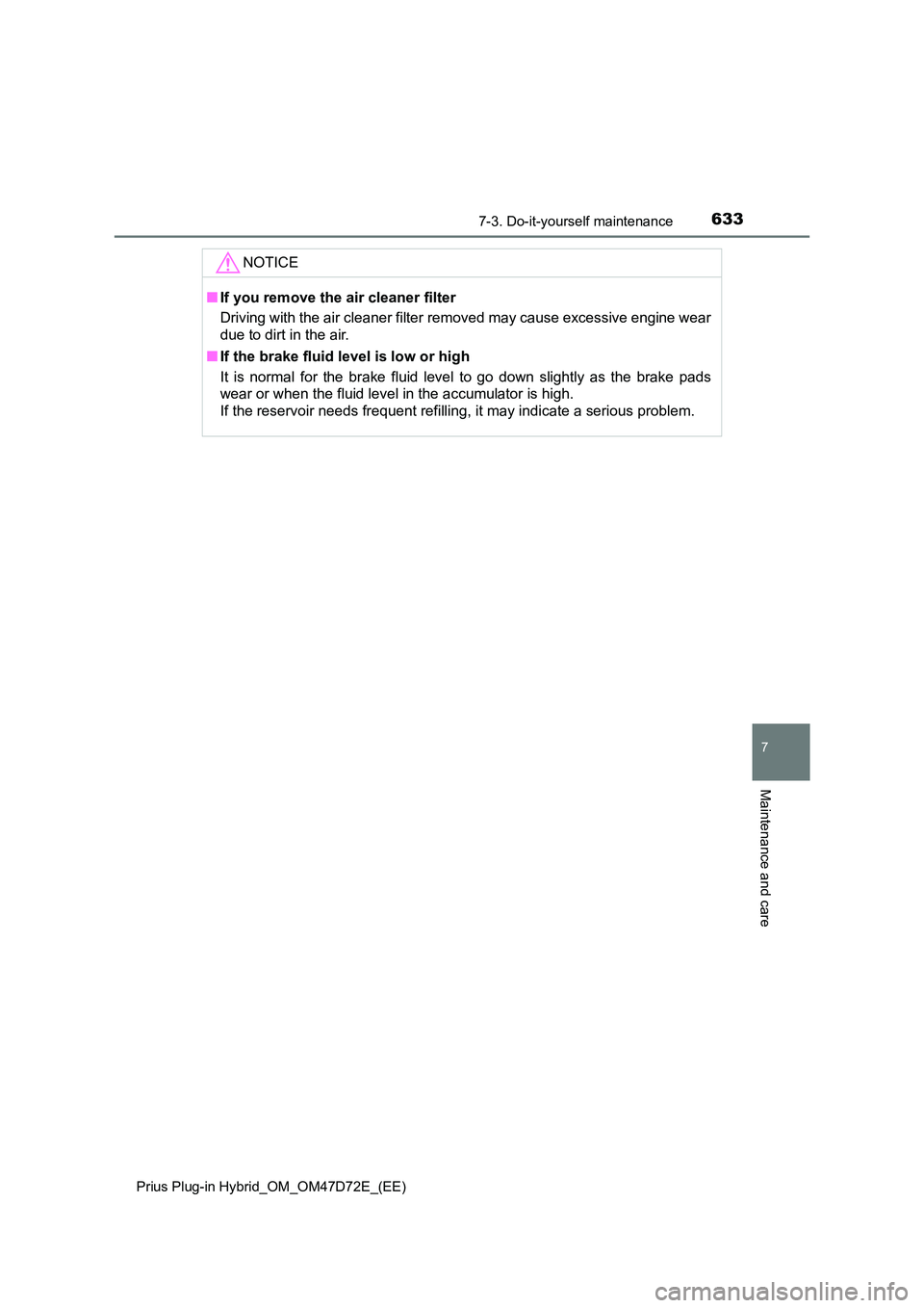 TOYOTA PRIUS PLUG-IN HYBRID 2021  Owners Manual 6337-3. Do-it-yourself maintenance 
Prius Plug-in Hybrid_OM_OM47D72E_(EE)
7
Maintenance and care
NOTICE
■ If you remove the air cleaner filter 
Driving with the air cleaner filter removed may cause 