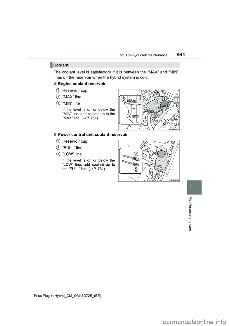 TOYOTA PRIUS PLUG-IN HYBRID 2021  Owners Manual 6417-3. Do-it-yourself maintenance 
Prius Plug-in Hybrid_OM_OM47D72E_(EE)
7
Maintenance and care
The coolant level is satisfactory if it is between the “MAX” and “MIN” 
lines on the reservoir 
