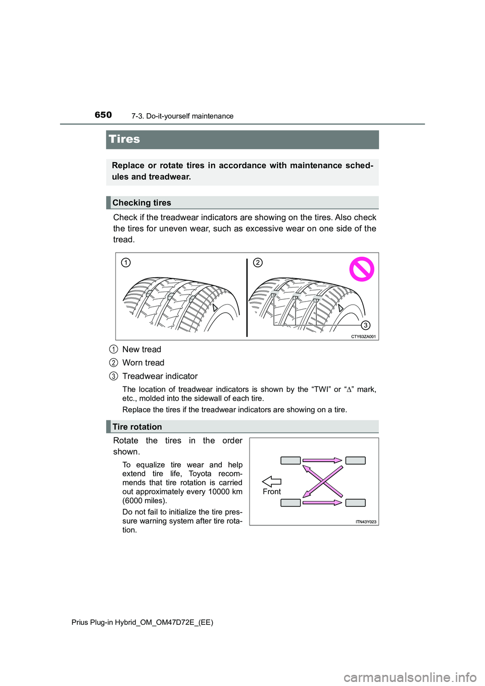 TOYOTA PRIUS PLUG-IN HYBRID 2021  Owners Manual 6507-3. Do-it-yourself maintenance
Prius Plug-in Hybrid_OM_OM47D72E_(EE)
Tires
Check if the treadwear indicators are showing on the tires. Also check
the tires for uneven wear, such as excessive wear 