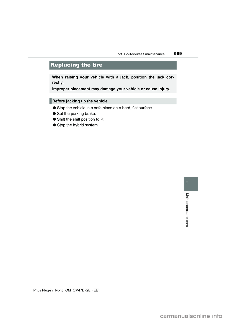 TOYOTA PRIUS PLUG-IN HYBRID 2021  Owners Manual 6697-3. Do-it-yourself maintenance
Prius Plug-in Hybrid_OM_OM47D72E_(EE)
7
Maintenance and care
Replacing the tire
●Stop the vehicle in a safe place on a hard, flat surface.
●Set the parking brake