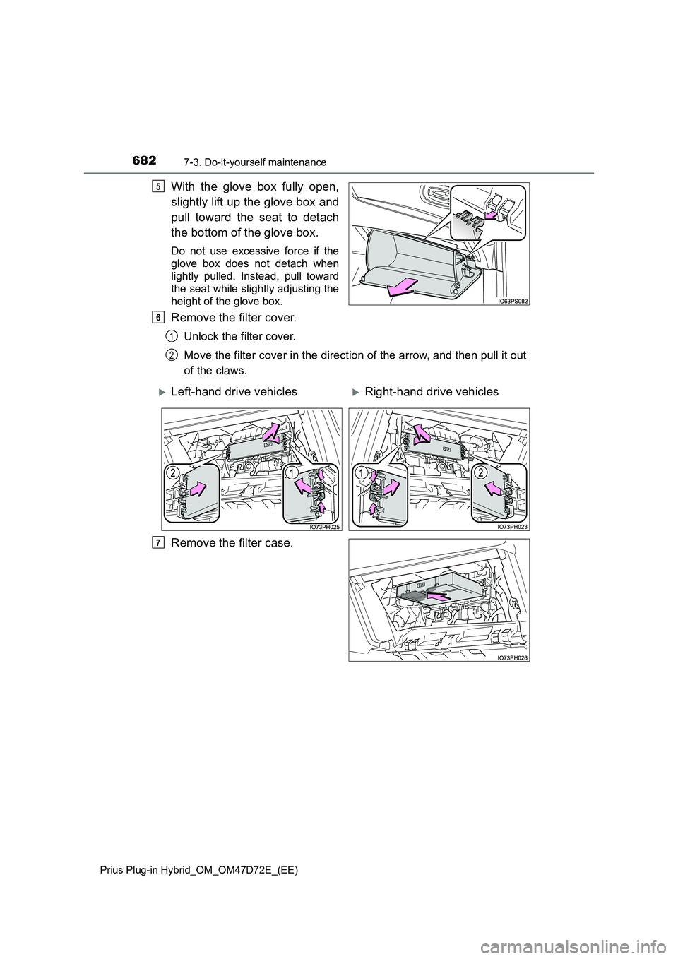 TOYOTA PRIUS PLUG-IN HYBRID 2021  Owners Manual 6827-3. Do-it-yourself maintenance
Prius Plug-in Hybrid_OM_OM47D72E_(EE)
With the glove box fully open, 
slightly lift up the glove box and 
pull toward the seat to detach 
the bottom of the glove box