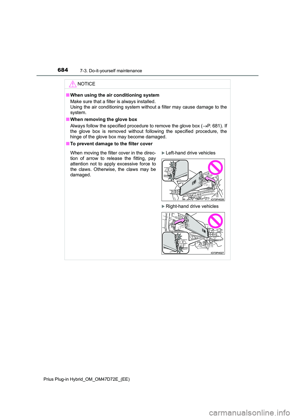 TOYOTA PRIUS PLUG-IN HYBRID 2021  Owners Manual 6847-3. Do-it-yourself maintenance
Prius Plug-in Hybrid_OM_OM47D72E_(EE)
NOTICE
■When using the air conditioning system 
Make sure that a filter is always installed. 
Using the air conditi oning sys