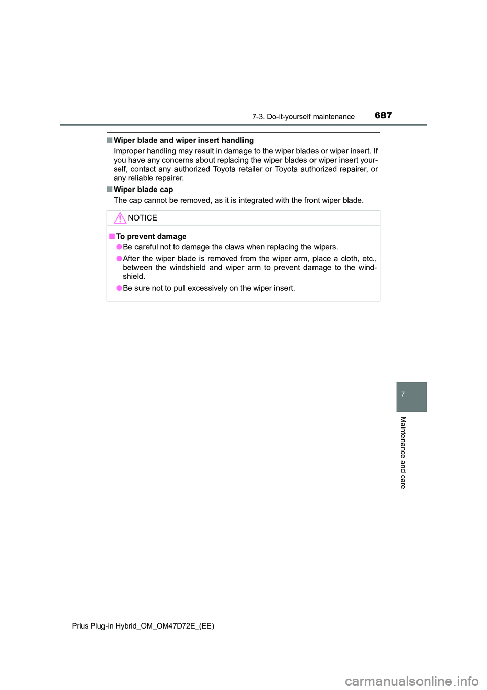 TOYOTA PRIUS PLUG-IN HYBRID 2021  Owners Manual 6877-3. Do-it-yourself maintenance 
Prius Plug-in Hybrid_OM_OM47D72E_(EE)
7
Maintenance and care
■ Wiper blade and wiper insert handling 
Improper handling may result in damage to  the wiper blades 