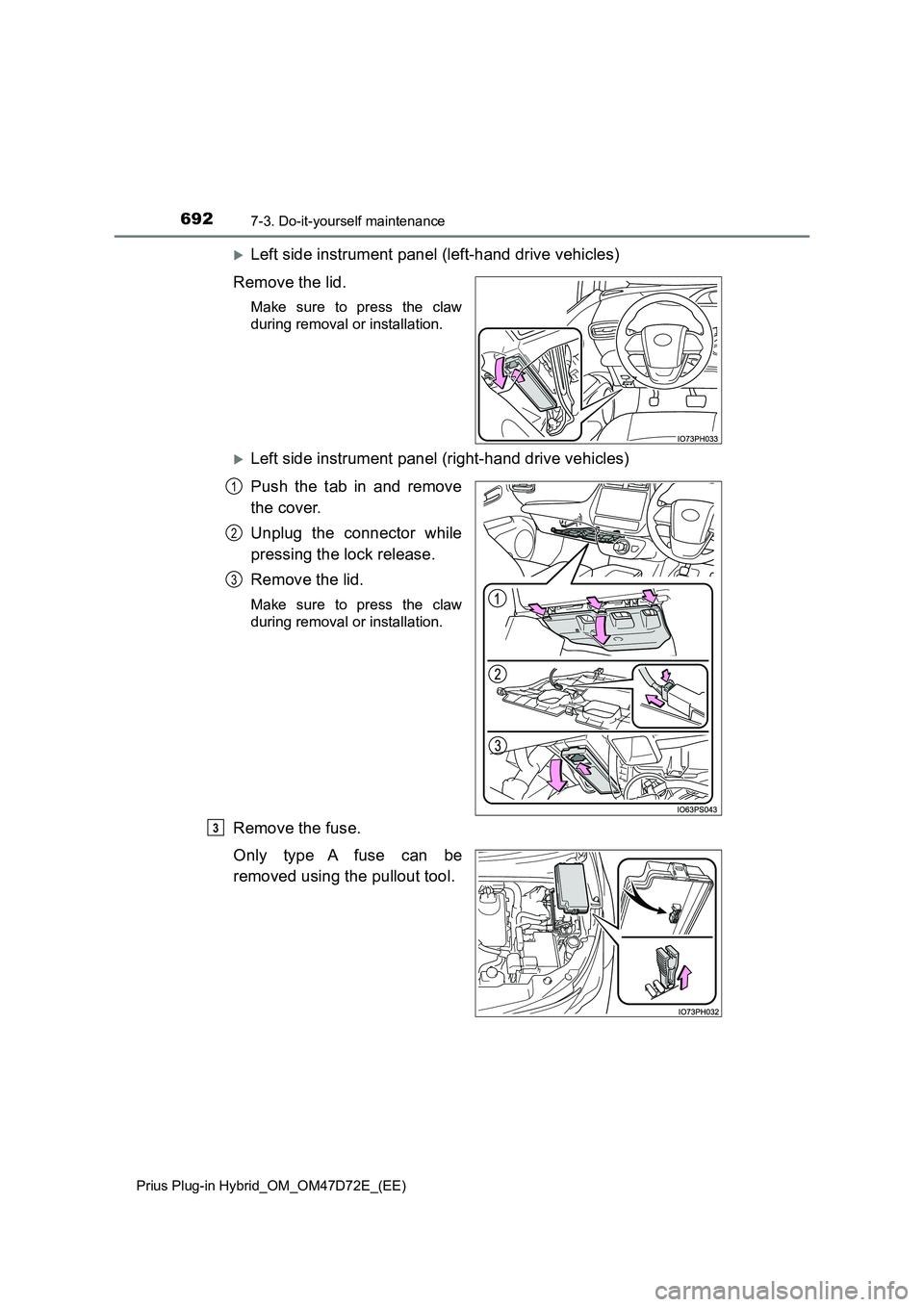 TOYOTA PRIUS PLUG-IN HYBRID 2021  Owners Manual 6927-3. Do-it-yourself maintenance
Prius Plug-in Hybrid_OM_OM47D72E_(EE)
Left side instrument panel (left-hand drive vehicles) 
Remove the lid.
Make sure to press the claw 
during removal or instal