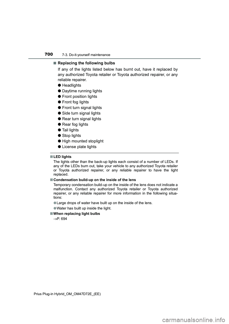 TOYOTA PRIUS PLUG-IN HYBRID 2021  Owners Manual 7007-3. Do-it-yourself maintenance
Prius Plug-in Hybrid_OM_OM47D72E_(EE)
■Replacing the following bulbs
If any of the lights listed below has burnt out, have it replaced by
any authorized Toyota ret