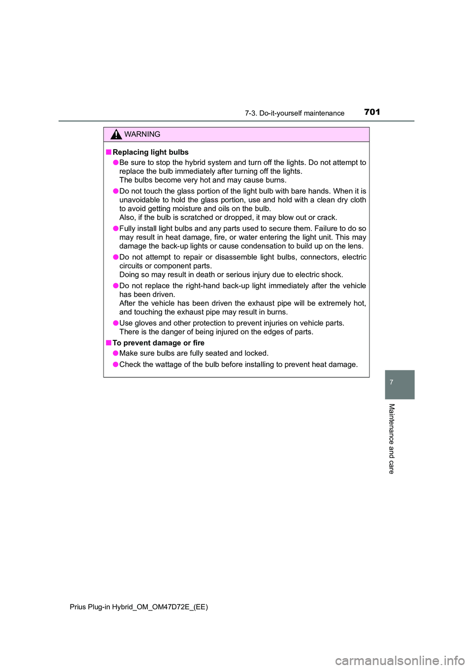 TOYOTA PRIUS PLUG-IN HYBRID 2021  Owners Manual 7017-3. Do-it-yourself maintenance 
Prius Plug-in Hybrid_OM_OM47D72E_(EE)
7
Maintenance and care
WARNING
■ Replacing light bulbs 
● Be sure to stop the hybrid system and turn off the lights. Do no