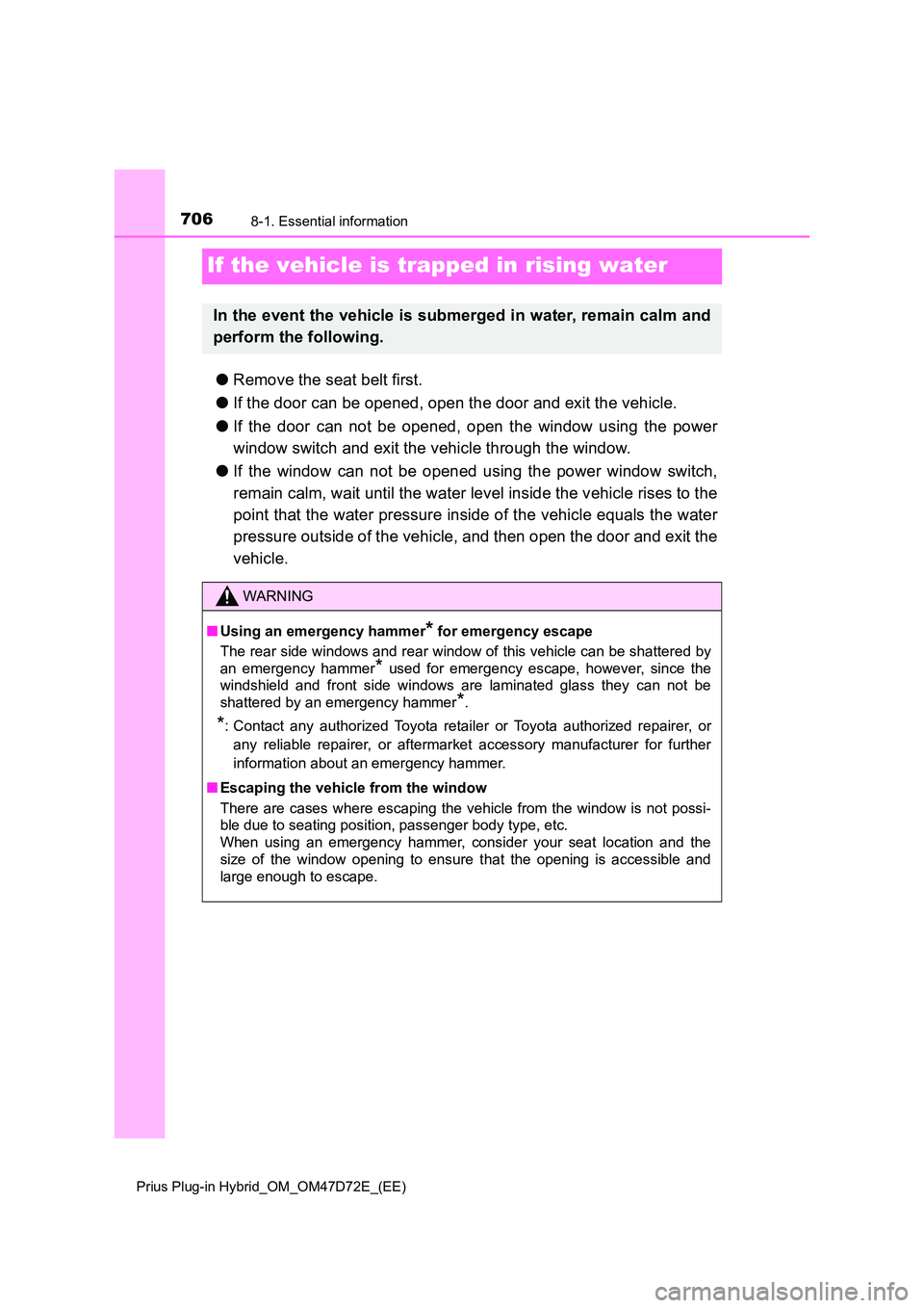 TOYOTA PRIUS PLUG-IN HYBRID 2021  Owners Manual 7068-1. Essential information 
Prius Plug-in Hybrid_OM_OM47D72E_(EE)
If the vehicle is trapped in rising water
● Remove the seat belt first. 
● If the door can be opened, open the door and exit th