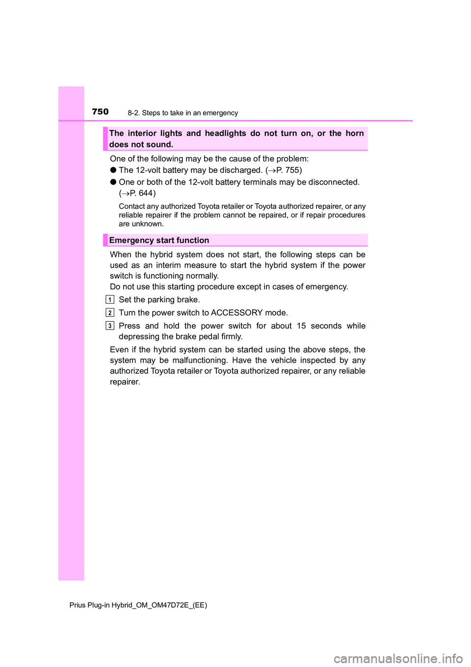 TOYOTA PRIUS PLUG-IN HYBRID 2021  Owners Manual 7508-2. Steps to take in an emergency
Prius Plug-in Hybrid_OM_OM47D72E_(EE)
One of the following may be the cause of the problem: 
● The 12-volt battery may be discharged. (P. 755) 
● One or bo