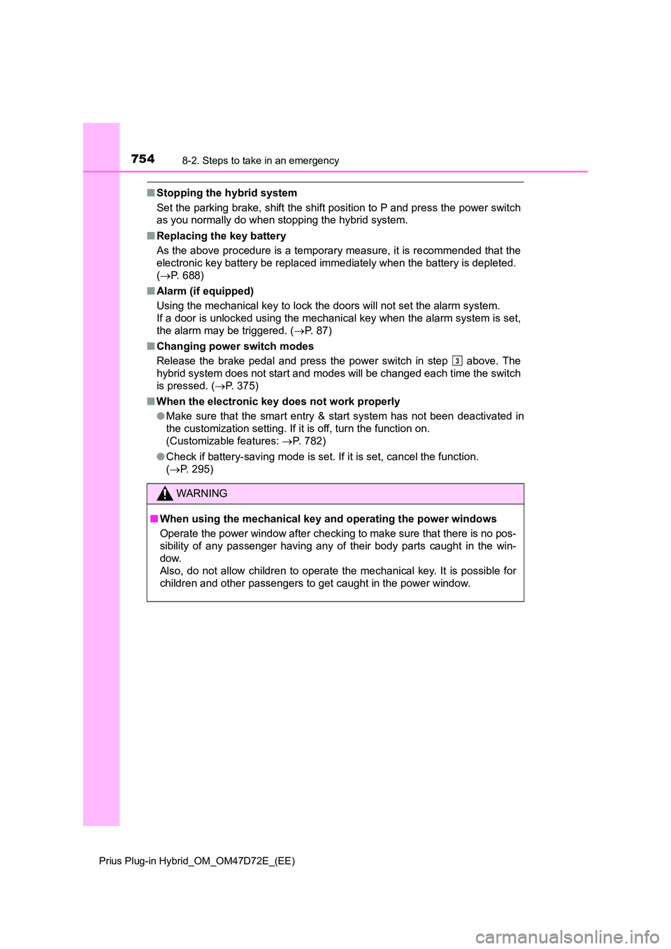 TOYOTA PRIUS PLUG-IN HYBRID 2021  Owners Manual 7548-2. Steps to take in an emergency
Prius Plug-in Hybrid_OM_OM47D72E_(EE)
■Stopping the hybrid system 
Set the parking brake, shift the shift position to P and press the power switch 
as you norma