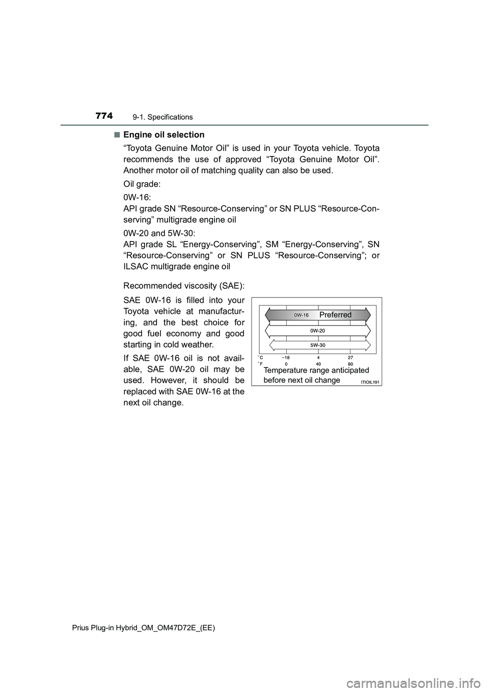 TOYOTA PRIUS PLUG-IN HYBRID 2021  Owners Manual 7749-1. Specifications
Prius Plug-in Hybrid_OM_OM47D72E_(EE)
■Engine oil selection
“Toyota Genuine Motor Oil” is used in your Toyota vehicle. Toyota
recommends the use of approved “Toyota Genu