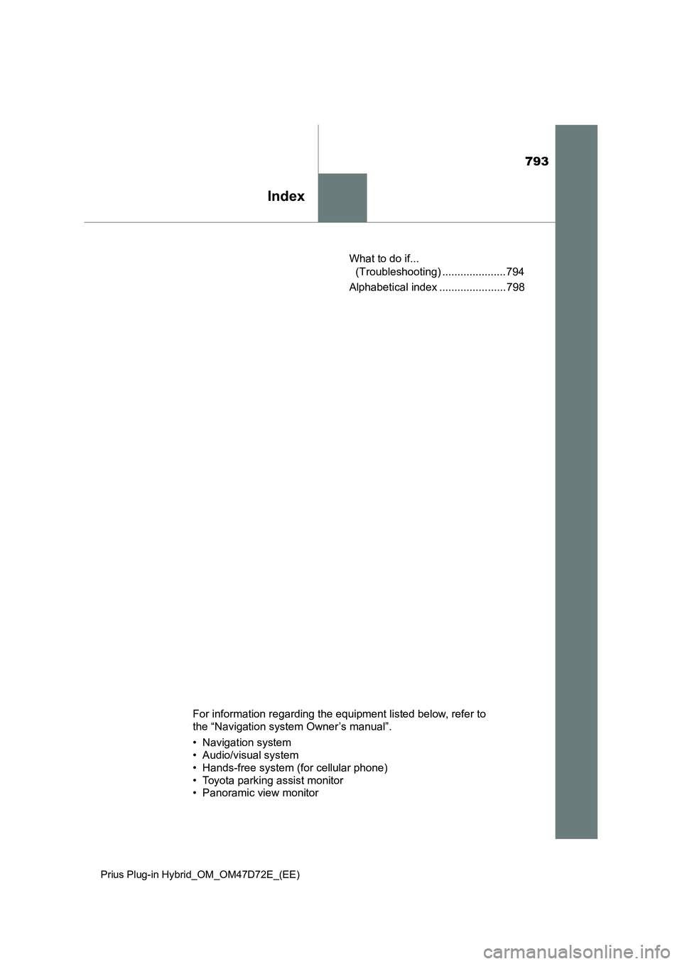 TOYOTA PRIUS PLUG-IN HYBRID 2021  Owners Manual 793
Index
Prius Plug-in Hybrid_OM_OM47D72E_(EE)
What to do if... 
(Troubleshooting) ..................... 794
Alphabetical index ...................... 798
For information regarding the equipment list