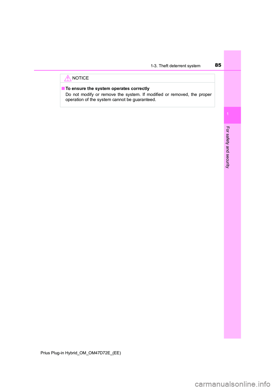 TOYOTA PRIUS PLUG-IN HYBRID 2021  Owners Manual 851-3. Theft deterrent system
1
Prius Plug-in Hybrid_OM_OM47D72E_(EE)
For safety and security
NOTICE
■To ensure the system operates correctly 
Do not modify or remove the system. If modified or remo