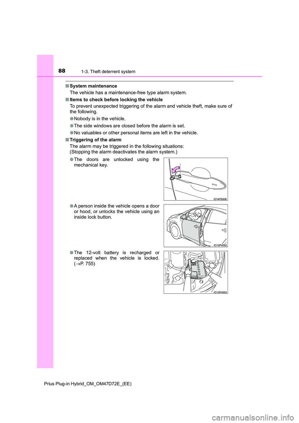 TOYOTA PRIUS PLUG-IN HYBRID 2021  Owners Manual 881-3. Theft deterrent system
Prius Plug-in Hybrid_OM_OM47D72E_(EE)
■System maintenance 
The vehicle has a maintenance-free type alarm system. 
■ Items to check before locking the vehicle 
To prev