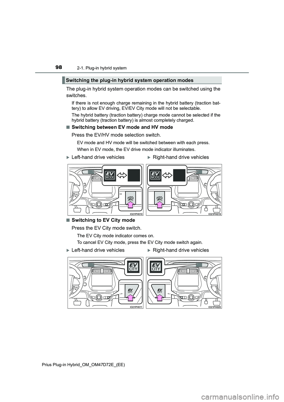 TOYOTA PRIUS PLUG-IN HYBRID 2021  Owners Manual 982-1. Plug-in hybrid system
Prius Plug-in Hybrid_OM_OM47D72E_(EE)
The plug-in hybrid system operation modes can be switched using the
switches.
If there is not enough charge remaining in the hybrid b