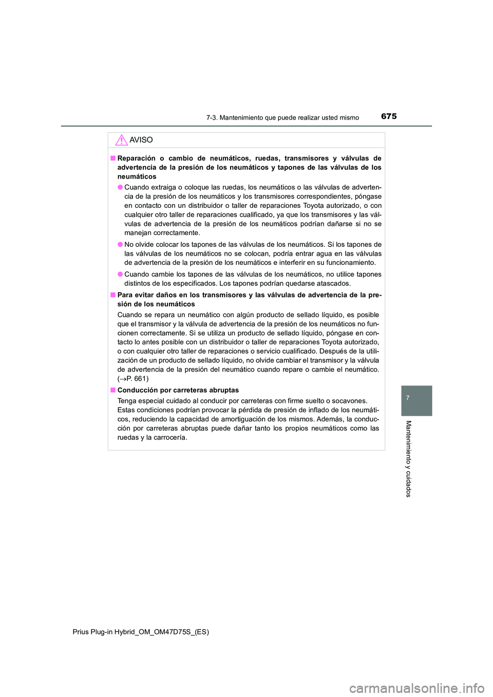 TOYOTA PRIUS PLUG-IN HYBRID 2021 Manual del propietario (in Spanish) 6757-3. Mantenimiento que puede realizar usted mismo
Prius Plug-in Hybrid_OM_OM47D75S_(ES)
7
Mantenimiento y cuidados
AV I S O
■Reparación o cambio de neumáticos, ruedas, transmisores y válvulas TOYOTA PRIUS PLUG-IN HYBRID 2021 Manual del propietario (in Spanish) 6757-3. Mantenimiento que puede realizar usted mismo
Prius Plug-in Hybrid_OM_OM47D75S_(ES)
7
Mantenimiento y cuidados
AV I S O
■Reparación o cambio de neumáticos, ruedas, transmisores y válvulas