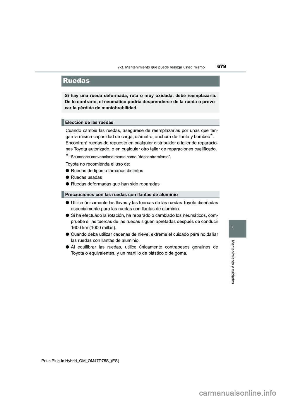 TOYOTA PRIUS PLUG-IN HYBRID 2021 Manual del propietario (in Spanish) 6797-3. Mantenimiento que puede realizar usted mismo
Prius Plug-in Hybrid_OM_OM47D75S_(ES)
7
Mantenimiento y cuidados
Ruedas
Cuando cambie las ruedas, asegúrese de reemplazarlas por unas que ten-
gan TOYOTA PRIUS PLUG-IN HYBRID 2021 Manual del propietario (in Spanish) 6797-3. Mantenimiento que puede realizar usted mismo
Prius Plug-in Hybrid_OM_OM47D75S_(ES)
7
Mantenimiento y cuidados
Ruedas
Cuando cambie las ruedas, asegúrese de reemplazarlas por unas que ten-
gan