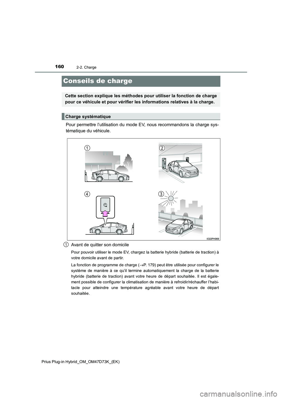 TOYOTA PRIUS PLUG-IN HYBRID 2021  Manuel du propriétaire (in French) 1602-2. Charge
Prius Plug-in Hybrid_OM_OM47D73K_(EK)
Conseils de charge
Pour permettre l’utilisation du mode EV, nous recommandons la charge sys- 
tématique du véhicule. 
Avant de quitter son domi
