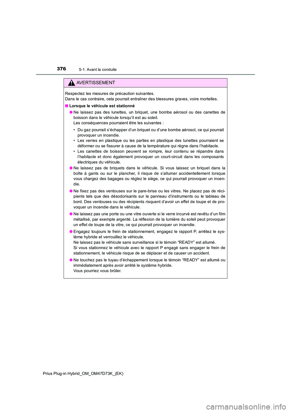 TOYOTA PRIUS PLUG-IN HYBRID 2021 Manuel du propriétaire (in French) 3765-1. Avant la conduite
Prius Plug-in Hybrid_OM_OM47D73K_(EK)
AVERTISSEMENT
Respectez les mesures de précaution suivantes.
Dans le cas contraire, cela pourrait entraîner des blessures graves, vo TOYOTA PRIUS PLUG-IN HYBRID 2021 Manuel du propriétaire (in French) 3765-1. Avant la conduite
Prius Plug-in Hybrid_OM_OM47D73K_(EK)
AVERTISSEMENT
Respectez les mesures de précaution suivantes.
Dans le cas contraire, cela pourrait entraîner des blessures graves, vo