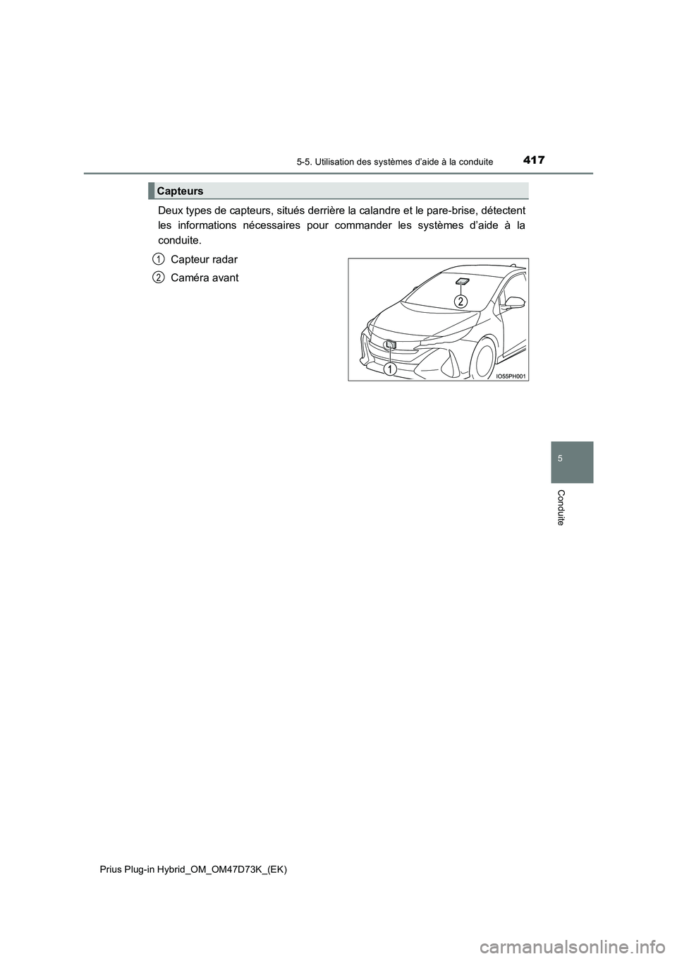 TOYOTA PRIUS PLUG-IN HYBRID 2021  Manuel du propriétaire (in French) 4175-5. Utilisation des systèmes d’aide à la conduite
Prius Plug-in Hybrid_OM_OM47D73K_(EK)
5
Conduite
Deux types de capteurs, situés derrière la calandre et le pare-brise, détectent 
les infor