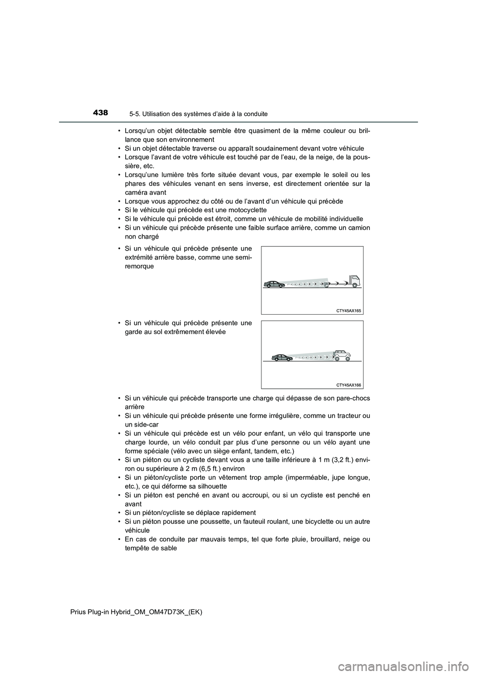 TOYOTA PRIUS PLUG-IN HYBRID 2021 Manuel du propriétaire (in French) 4385-5. Utilisation des systèmes d’aide à la conduite
Prius Plug-in Hybrid_OM_OM47D73K_(EK)• Lorsqu’un objet détectable semble être quasiment de la même couleur ou bril-
lance que son envir TOYOTA PRIUS PLUG-IN HYBRID 2021 Manuel du propriétaire (in French) 4385-5. Utilisation des systèmes d’aide à la conduite
Prius Plug-in Hybrid_OM_OM47D73K_(EK)• Lorsqu’un objet détectable semble être quasiment de la même couleur ou bril-
lance que son envir