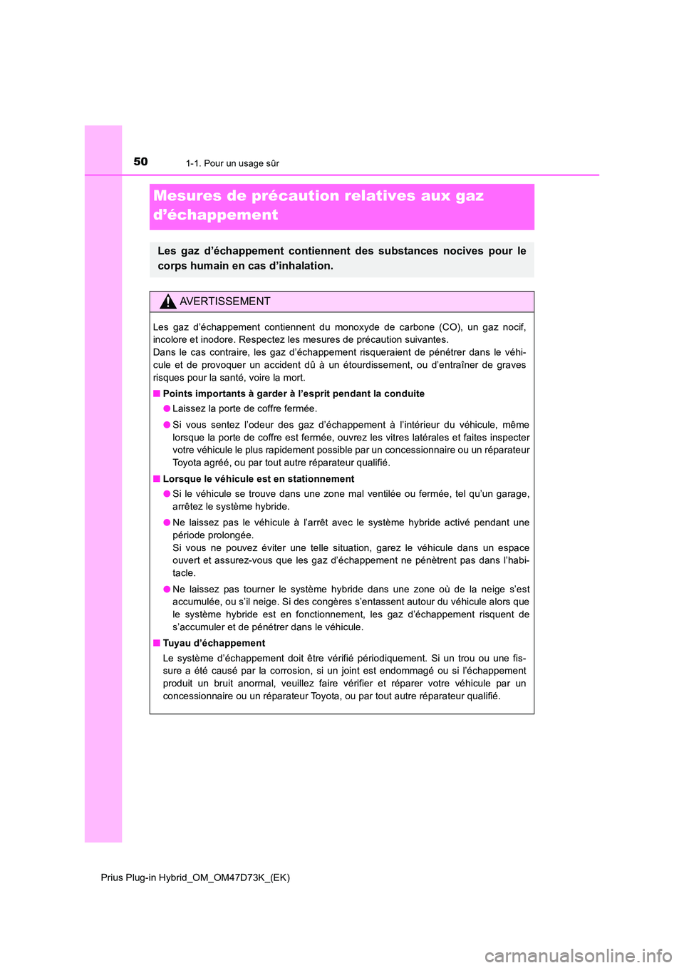 TOYOTA PRIUS PLUG-IN HYBRID 2021 Manuel du propriétaire (in French) 501-1. Pour un usage sûr
Prius Plug-in Hybrid_OM_OM47D73K_(EK)
Mesures de précaution relatives aux gaz
d’échappement
Les gaz d’échappement contiennent des substances nocives pour le
corps h TOYOTA PRIUS PLUG-IN HYBRID 2021 Manuel du propriétaire (in French) 501-1. Pour un usage sûr
Prius Plug-in Hybrid_OM_OM47D73K_(EK)
Mesures de précaution relatives aux gaz
d’échappement
Les gaz d’échappement contiennent des substances nocives pour le
corps h