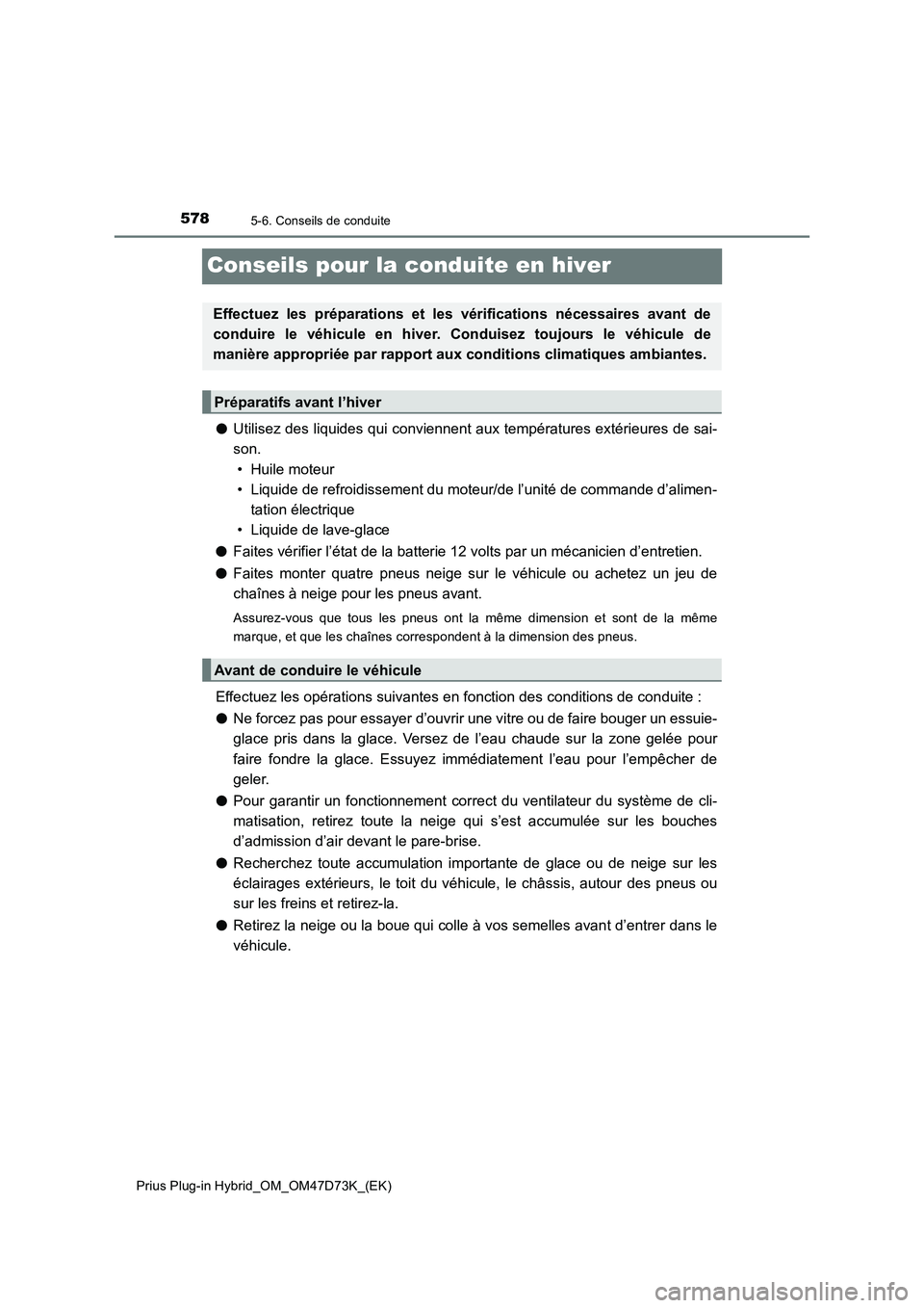 TOYOTA PRIUS PLUG-IN HYBRID 2021 Manuel du propriétaire (in French) 5785-6. Conseils de conduite
Prius Plug-in Hybrid_OM_OM47D73K_(EK)
Conseils pour la conduite en hiver
●Utilisez des liquides qui conviennent aux températures extérieures de sai-
son.
• Huile mo TOYOTA PRIUS PLUG-IN HYBRID 2021 Manuel du propriétaire (in French) 5785-6. Conseils de conduite
Prius Plug-in Hybrid_OM_OM47D73K_(EK)
Conseils pour la conduite en hiver
●Utilisez des liquides qui conviennent aux températures extérieures de sai-
son.
• Huile mo