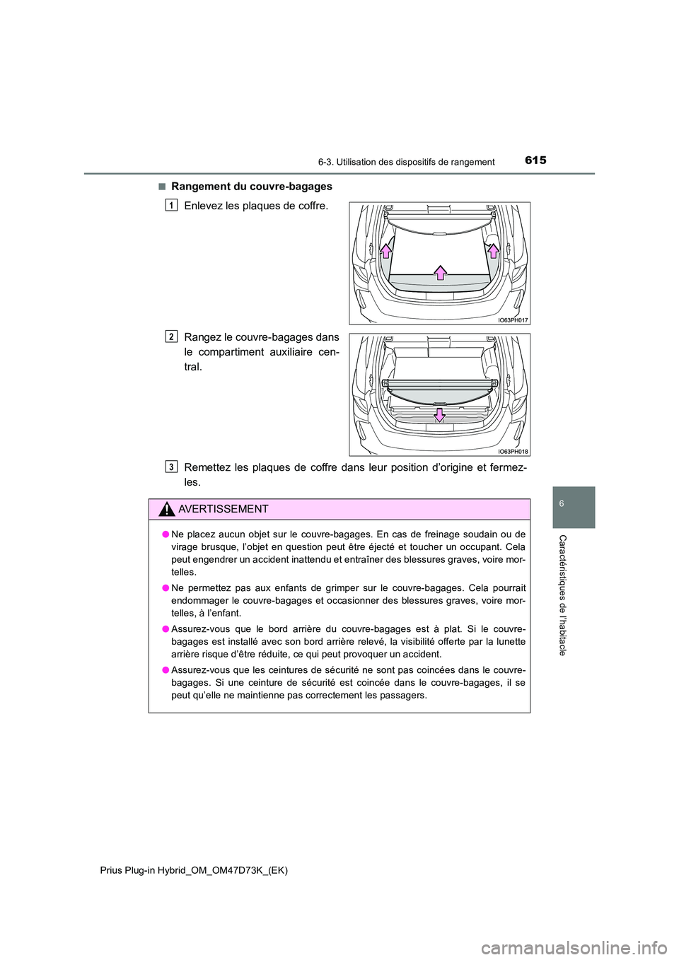 TOYOTA PRIUS PLUG-IN HYBRID 2021 Manuel du propriétaire (in French) 6156-3. Utilisation des dispositifs de rangement
Prius Plug-in Hybrid_OM_OM47D73K_(EK)
6
Caractéristiques de l’habitacle
■Rangement du couvre-bagages
Enlevez les plaques de coffre.
Rangez le co TOYOTA PRIUS PLUG-IN HYBRID 2021 Manuel du propriétaire (in French) 6156-3. Utilisation des dispositifs de rangement
Prius Plug-in Hybrid_OM_OM47D73K_(EK)
6
Caractéristiques de l’habitacle
■Rangement du couvre-bagages
Enlevez les plaques de coffre.
Rangez le co