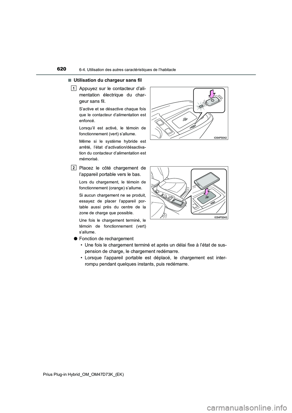TOYOTA PRIUS PLUG-IN HYBRID 2021  Manuel du propriétaire (in French) 620
Prius Plug-in Hybrid_OM_OM47D73K_(EK)
6-4. Utilisation des autres caractéristiques de l’habitacle
■Utilisation du chargeur sans fil 
Appuyez sur le contacteur d’ali- 
mentation électrique 